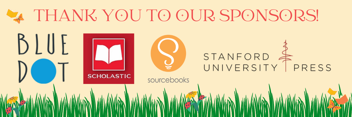 Thank you to our sponsors! Blue Dot Press, Scholastic Press, Sourcebooks, and Stanford University Press